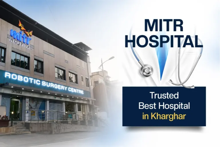 One of the Best Hospitals in Kharghar: Advanced Healthcare Services at MITR Hospital