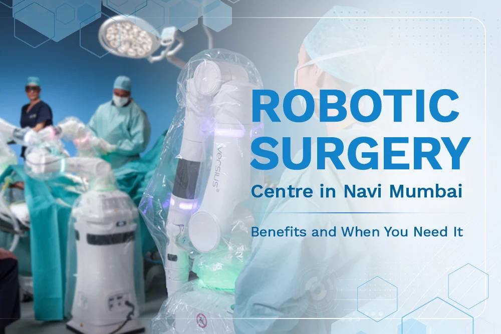 Robotic Surgery Centre in Navi Mumbai: Benefits and When You Need It Robotic Surgery Centre