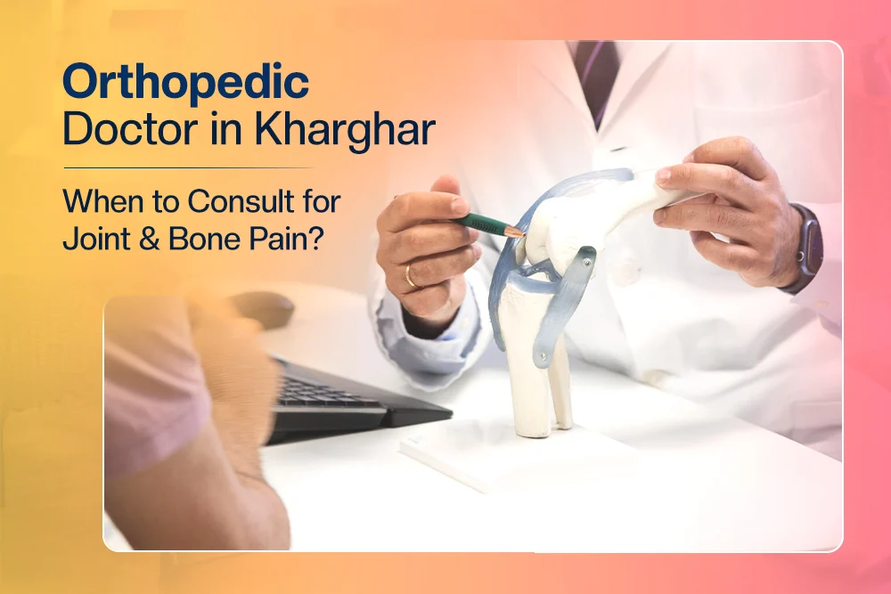 Orthopedic Doctor in Kharghar: When to Consult for Joint & Bone Pain Orthopedic Doctor in Kharghar