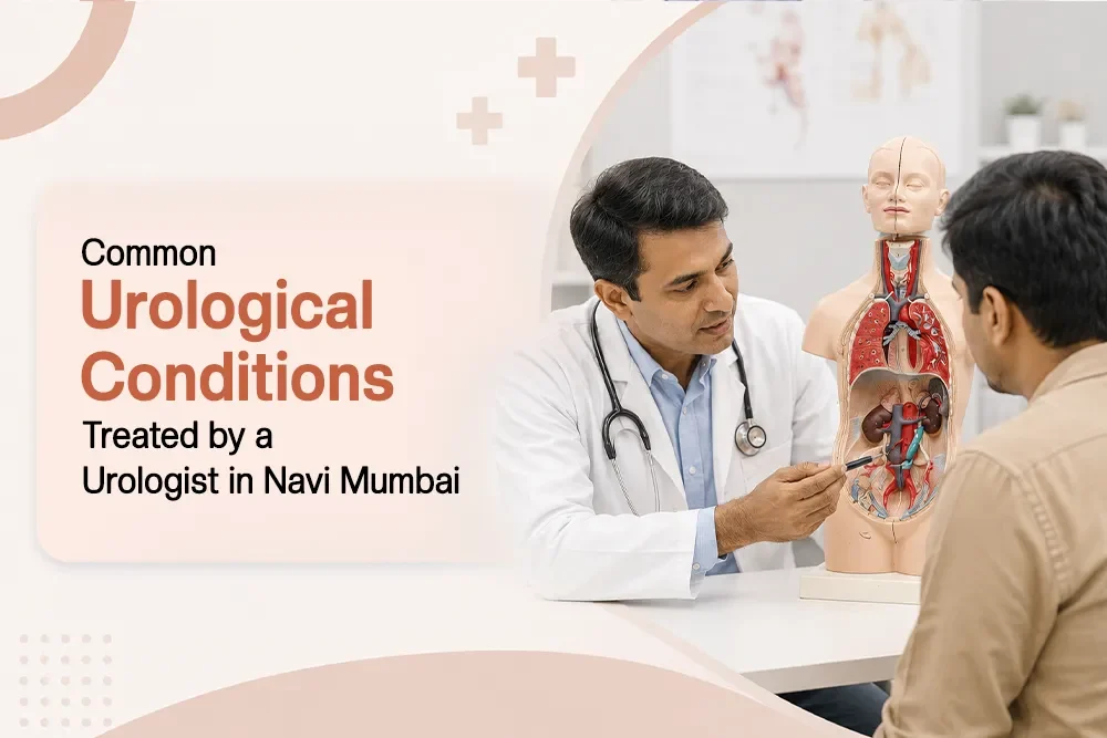 Common Urological Conditions Treated by a Urologist in Navi Mumbai