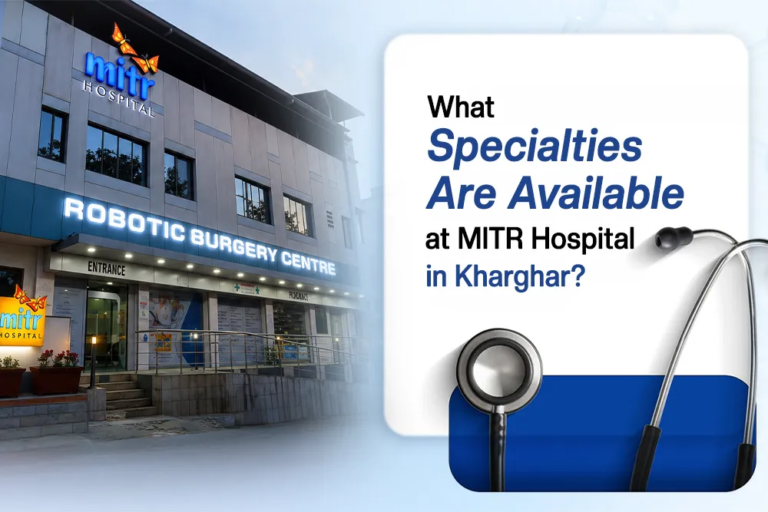 What Specialities Are Available at MITR Hospital in Kharghar?