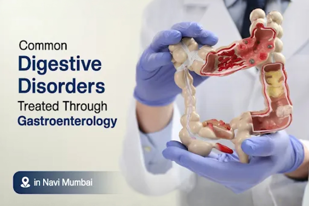 Common Digestive Disorders Treated Through Gastroenterologist in Navi Mumbai
