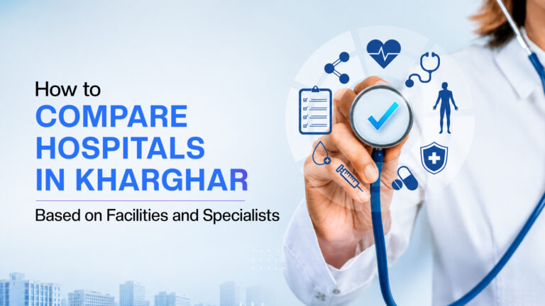 How to Compare Hospitals in Kharghar Based on Facilities and Specialists